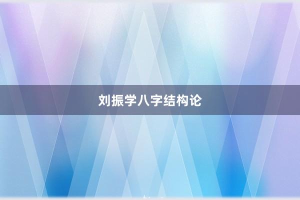 刘振学八字结构论