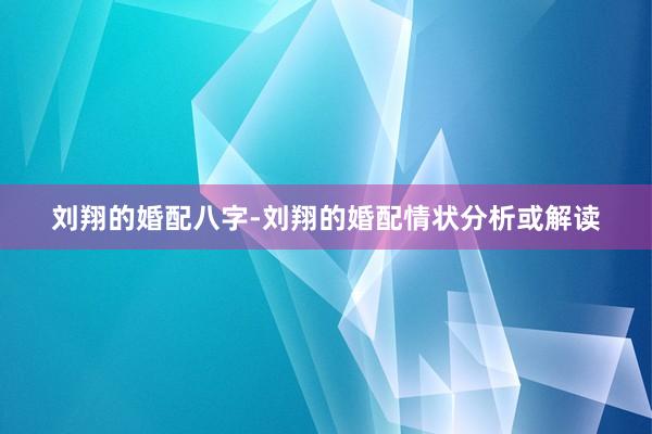 刘翔的婚配八字-刘翔的婚配情状分析或解读