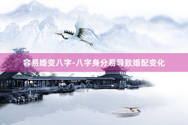 容易婚变八字-八字身分易导致婚配变化